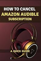How To Cancel Amazon Audible Subscription: A Quick Guide: Includes Troubleshooting Tips B0D5Z1BFR6 Book Cover