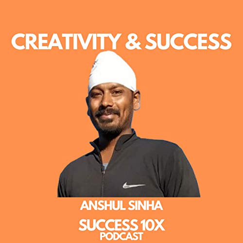 #18. Achieving Success Through Creativity and Developing Never Give Up Attitude with Anshul Sinha