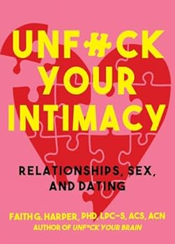 Unfuck Your Intimacy: Using Science for Better Relationships, Sex, and Dating
