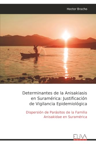 Determinantes de la Anisakiasis en Suramérica: Justificación de Vigilancia Epidemiológica: Dispersión de Parásitos de la Familia Anisakidae en Suramérica