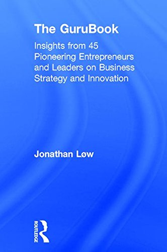 The GuruBook: Insights from 45 Pioneering Entrepreneurs and Leaders on Business Strategy and Innovation
