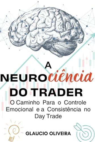 Neuro(ciência) do Trader: O Caminho Para o Controle Emocional e a...