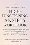 High-Functioning Anxiety Workbook: A 12-Week Guided Reset to Quiet Your Mind, Break the Overthinking Cycle, and Restore Emotional Control - Evidence-Informed CBT, DBT & Mindfulness-Inspired Tools
