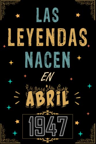 CUADERNO, LAS LEYENDAS NACEN EN ABRIL 1947: Regalo de 76 cumpleaños para mujeres y hombres, ideas de 76 cumpleaños... un cumpleaños... divertido, ... regalo de 76 cumpleaños para él/ella.