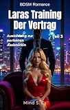 Laras Training 3 - Der Vertrag: BDSM Dark Romance über Macht, Hingabe und gefährliche Liebe - tabulos unzensuriert ab 18 (Laras Training - Ausbildung zur perfekten Assistentin)