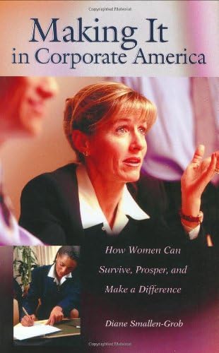 Making It in Corporate America: How Women Can Survive, Prosper, and Make a Difference