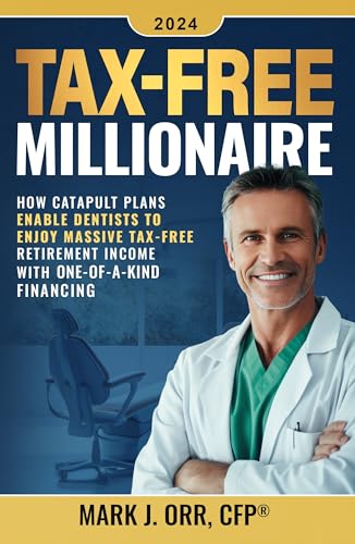 TAX-FREE Millionaire: How Catapult Plans Enable Dentists to Enjoy Massive TAX-FREE Retirement Income With One-of-a-Kind Financing