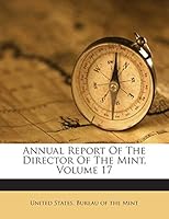 Annual Report Of The Director Of The Mint, Volume 17 1245875884 Book Cover
