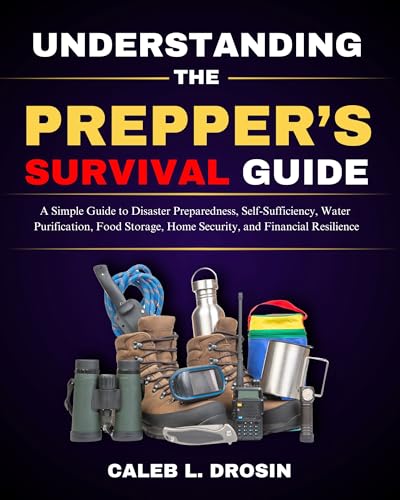 Understanding the Prepper\'s Survival Guide: A Simple Guide to Disaster Preparedness, Self-Sufficiency, Water Purification, Food Storage, Home Security, and Financial Resilience (English Edition) Understanding the Prepper\'s Survival Guide: A Simple Guide to Disaster Preparedness, Self-Sufficiency, Water Purification, Food Storage, Home Security, and Financial Resilience (English Edition)