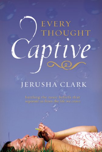Every Thought Captive: Battling the Toxic Belifs That Separate Us from the Life We Crave