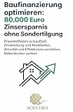 Baufinanzierung optimieren: 80.000 Euro Zinsersparnis ohne Sondertilgung: Praxisleitfaden zu Laufzeit, Zinsbindung und Kreditarten, Annuität und ... Nebenkosten senken (Problem gelöst, Band 1)