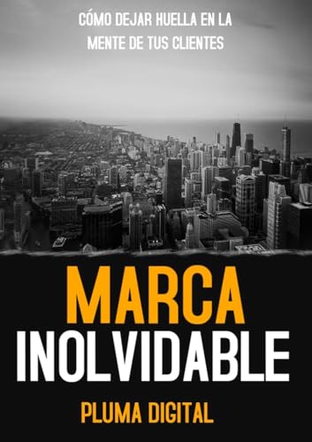 Marca Inolvidable: Cómo Dejar Huella en la Mente de tus Clientes: Las personas olvidarán lo que dijiste, olvidarán lo que hiciste, pero nunca olvidarán cómo las hiciste sentir. – Maya Angelou