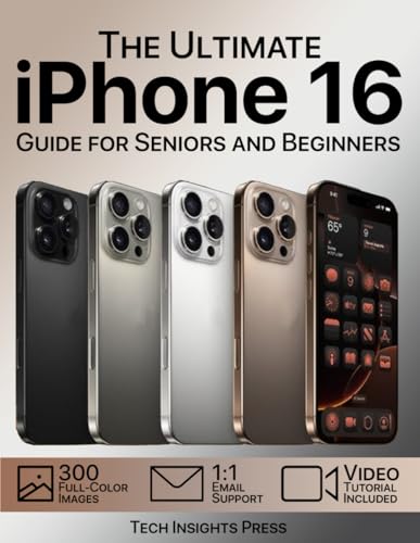 The Ultimate iPhone 16 Guide for Seniors and Beginners: Unlock the Full Potential of Your iPhone, Personalize It, and Set It Up with Ease Using Step-by-Step Instructions and 300 Detailed Images