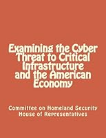 Examining the Cyber Threat to Critical Infrastructure and the American Economy 1477410856 Book Cover