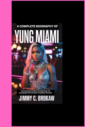 A COMPLETE BIOGRAPHY OF YUNG MIAMI: From the Streets of Miami to Global Fame: The Unstoppable Rise of Caresha ‘Yung Miami’ Brownlee