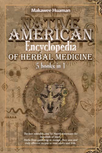 Native American Encyclopedia of Herbal Medicine: 5 Books In 1: The best remedies used by Native Americans for hundreds of years. Herbs from gardening to storage, their uses and recipes to treat kids