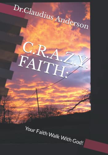 C.R.A.Z.Y FAITH:: Your Faith Walk With God (The C.R.A.Z.Y Faith Series)