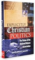 Explicity Christian Politics...The Vision of the National Reform Association 0966004426 Book Cover