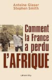  Comment la France a perdu l\'Afrique (Documents, Actualités, Société) (French Edition)