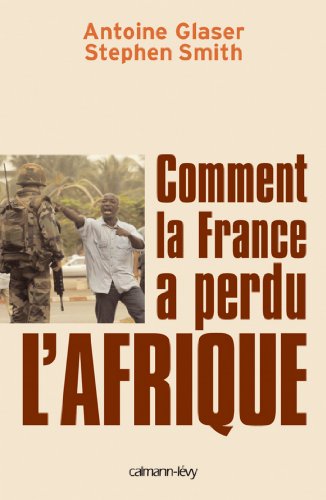 Comment la France a perdu l'Afrique (Documents, Actualités, Société) Livre PDF Gratuit