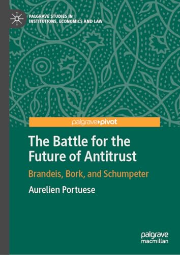 Compare Textbook Prices for The Battle for the Future of Antitrust: Brandeis, Bork, and Schumpeter Palgrave Studies in Institutions, Economics and Law 2025 Edition ISBN 9783031757938 by Portuese, Aurelien