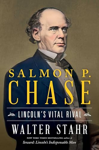Salmon P. Chase: Lincoln's Vital Rival