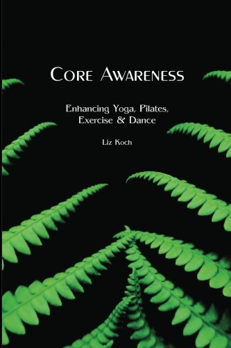 Core Awareness: Enhancing Yoga, Pilates, Exerci... 0965794482 Book Cover