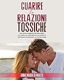 Guarire le Relazioni Tossiche: Una Guida Completa per Dire Addio all\'Ansia, all\'Insicurezza e ai Conflitti che stanno rovinando la tua relazione