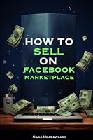 How To Sell On Facebook Marketplace: Making Huge Profits With Local Selling B0CCCXMW9F Book Cover