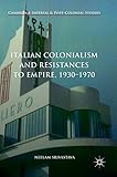 Italian Colonialism and Resistances to Empire, 1930-1970 (Cambridge Imperial and Post-Colonial Studies)