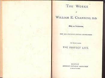 Hardcover Works of William E. Channing, with an introduction. New and Complete Edition, Rearranged. ( To Which Is Added The Perfect Life ) ** Original 1886 ** Book