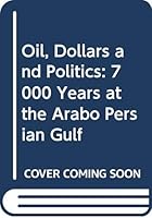 Oil, Dollars and Politics: 7000 Years at the Arabo Persian Gulf 8185193193 Book Cover