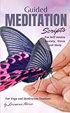 Guided Meditation Scripts: For Self-esteem, Anxiety, Stress and Sleep.: For Yoga and Meditation Teachers