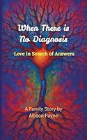 When There is No Diagnosis: Love in Search of Answers 1997852004 Book Cover