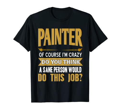 Painter Of Course I'm Crazy, divertidos diseños de pintor, regalo Camiseta