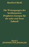 Die Weissagungen der berühmtesten Propheten Europas für die nahe und ferne Zukunft: Band 5 JOHANNES VON JERUSALEM