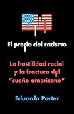 El precio del racismo: La hostilidad racial y la fractura del sueÃ±o americano (Spanish Edition)