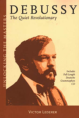 Debussy: The Quiet Revolutionary (Unlocking the Masters)