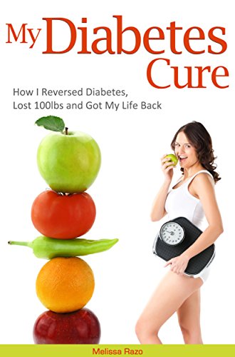 My Diabetes Cure: How I Reversed Diabetes, Lost 100 lbs and Got My Life Back