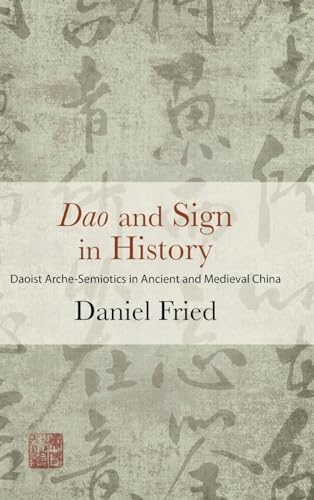 Dao and Sign in History: Daoist Arche-Semiotics in Ancient and Medieval China (Chinese Philosophy Culture)