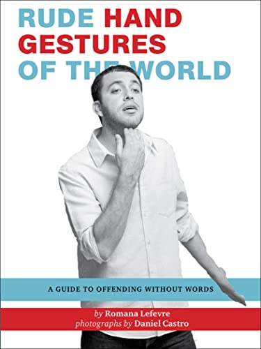 rude hand gestures of the world - Rude Hand Gestures of the World: A Guide To Offending Without Words