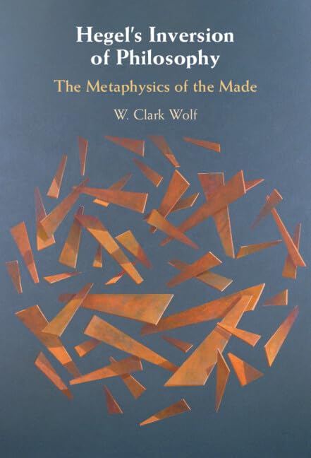 Hegel's Inversion of Philosophy: The Metaphysics of the Made      Kindle Edition