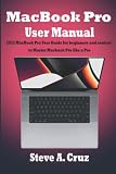  MacBook Pro User Manual: 2022 MacBook Pro User Guide for beginners and seniors to Master Macbook Pro like a Pro