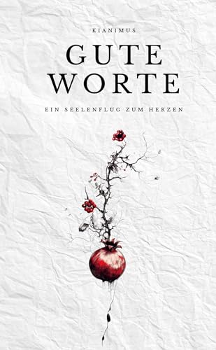 Gute Worte: Ein Seelenflug zum Herzen: Ein Seelenflug zum Herzen | Seltene Poesie & Lyrik, die das Herz zutiefst berührt in über 100 Gedichten..