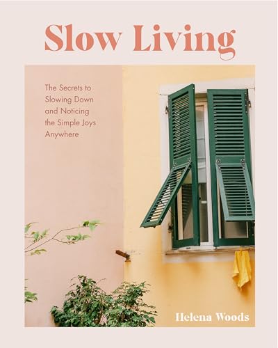 Slow Living: The Secrets to Slowing Down and Noticing the Simple Joys Anywhere (Happiness and...