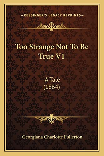 Too Strange Not To Be True V1: A Tale (1864)