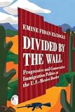 Divided by the Wall: Progressive and Conservative Immigration Politics at the U.S.-Mexico Border