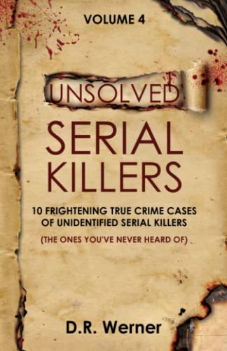 Unsolved Serial Killers: 10 Frightening True Crime Cases of Unidentified Serial Killers (The Ones You've Never Heard of) Volume 4