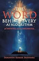 The Word Behind Every AI Algorithm: AI Imitates, God Originates. 1543785379 Book Cover