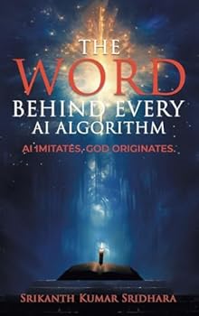 Hardcover The Word Behind Every AI Algorithm: AI Imitates, God Originates. Book